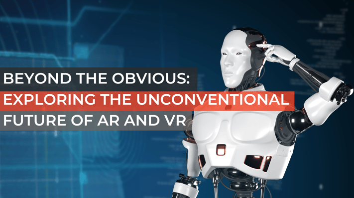 Beyond the Obvious Exploring the Unconventional Future of AR and VR