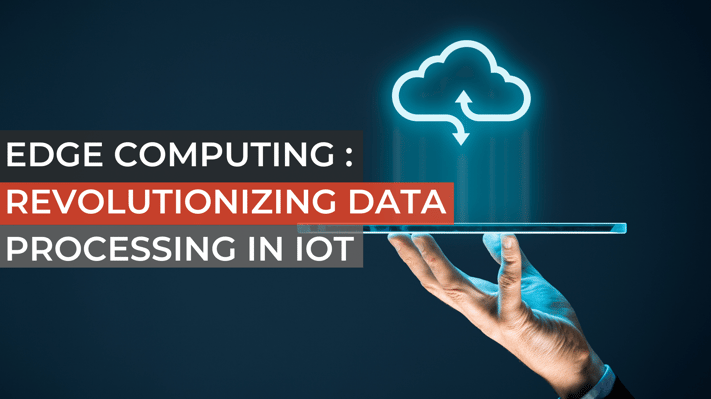 Edge Computing - Revolutionizing Data Processing in IoT