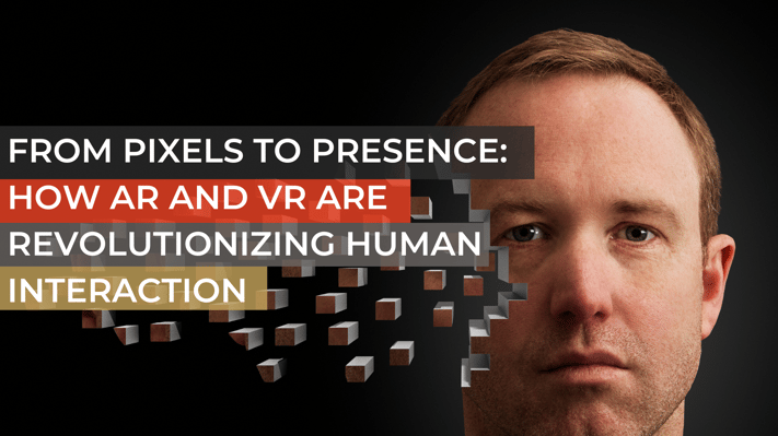 From Pixels to Presence_ How AR and VR are Revolutionizing Human Interaction