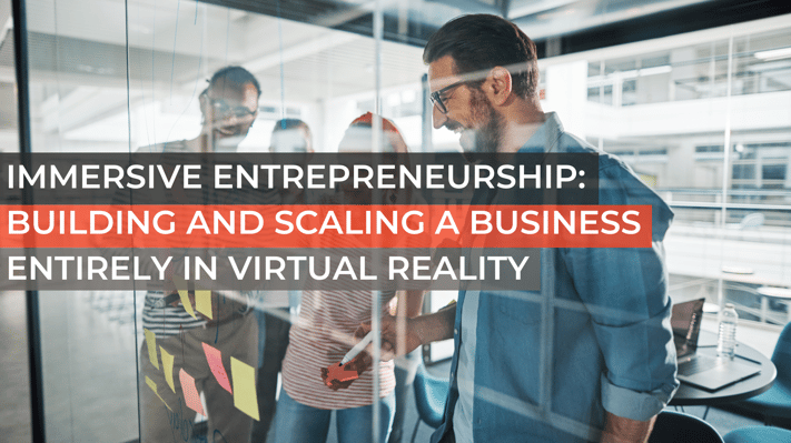 Immersive Entrepreneurship_ Building and Scaling a Business Entirely in Virtual Reality