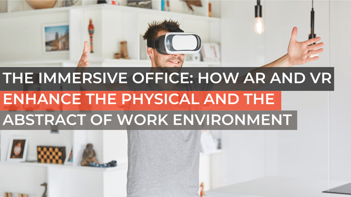 The Immersive Office How AR and VR Enhance the Physical and the Abstract of Work Environment