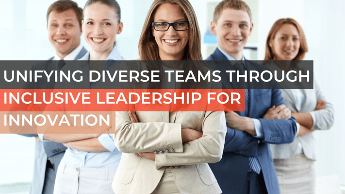 Unifying Diverse Teams Through Inclusive Leadership for Innovation