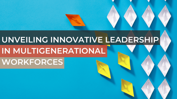 Unveiling Innovative Leadership in Multigenerational Workforces